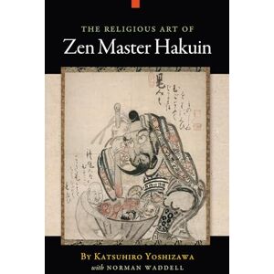 Yoshizawa, Katsuhiro The Religious Art of Zen Master Hakuin Yoshizawa, Katsuhiro The Religious Art of Zen Master Hakuin
