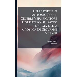 Pucci, Antonio Delle Poesie Di Antonio Pucci, Celebre Versificatore Fiorentino Del Mccc E Prima Della Cronica Di Giovanni Villani Pucci, Antonio Delle Poesie Di Antonio Pucci, Celebre Versificatore Fiorentino Del Mccc E Prima Della Cronica Di Giovanni Villani
