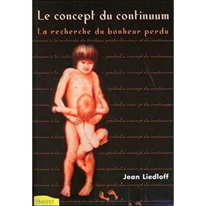 Liedloff, Jean Le concept du continuum La recherche du bonheur perdu: A la recherche du bonheur perdu Liedloff, Jean Le concept du continuum La recherche du bonheur perdu: A la recherche du bonheur perdu