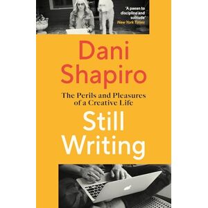Shapiro, Dani Still Writing: The Perils and Pleasures of a Creative Life Shapiro, Dani Still Writing: The Perils and Pleasures of a Creative Life