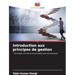 Kumar Dangi, Vipin Introduction aux principes de gestion: -Concepts, fonctions et processus de recrutement Kumar Dangi, Vipin Introduction aux principes de gestion: -Concepts, fonctions et processus de recrutement