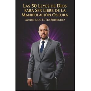 "El Tío" Rodríguez, Julio Las 50 Leyes de Dios para Ser Libre de la Manipulación Oscura: Guía bíblica para sanar el alma, romper el control emocional y vivir con discernimiento espiritual (Autoayuda / Religión) "El Tío" Rodríguez, Julio Las 50 Leyes de Dios para Ser Libre de la Manipulación Oscura: Guía bíblica para sanar el alma, romper el control emocional y vivir con discernimiento espiritual (Autoayuda / Religión)