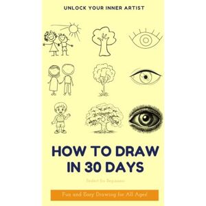 Artwell, Prof Marcus J. How to Draw in 30 Days: The Complete Step-by-Step Guide for Beginners to Learn Sketching, Shading, and Creating Artwork with Ease: The Complete ... Learn to Sketch, Shade, and Create Art Easy) Artwell, Prof Marcus J. How to Draw in 30 Days: The Complete Step-by-Step Guide for Beginners to Learn Sketching, Shading, and Creating Artwork with Ease: The Complete ... Learn to Sketch, Shade, and Create Art Easy)