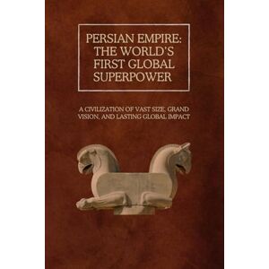 Rainey, Ethan Persian Empire: The World’s First Global Superpower: A Civilization of Vast Size, Grand Vision, and Lasting Global Impact (The Persian Empire: Legacy of Power and Governance) Rainey, Ethan Persian Empire: The World’s First Global Superpower: A Civilization of Vast Size, Grand Vision, and Lasting Global Impact (The Persian Empire: Legacy of Power and Governance)