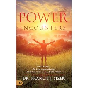 Sizer, Dr. Francis J. Power Encounters: Unlocking the Supernatural Through Experiences with the Holy Spirit Sizer, Dr. Francis J. Power Encounters: Unlocking the Supernatural Through Experiences with the Holy Spirit