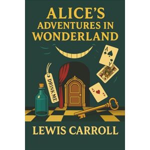 Carroll, Lewis Alice's Adventures in Wonderland: Down the Rabbit Hole to a World of Madness, Magic, and Imagination Unleashed Carroll, Lewis Alice's Adventures in Wonderland: Down the Rabbit Hole to a World of Madness, Magic, and Imagination Unleashed