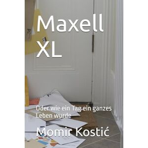 Kostić, Momir Maxell XL: Oder wie ein Tag ein ganzes Leben wurde Kostić, Momir Maxell XL: Oder wie ein Tag ein ganzes Leben wurde