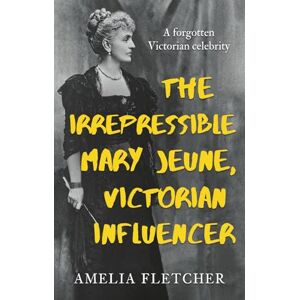 Amelia Fletcher The Irrepressible Mary Jeune, Victorian Influencer Amelia Fletcher The Irrepressible Mary Jeune, Victorian Influencer