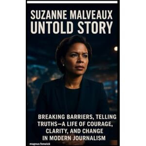 Fenwick, Magnus SUZANNE MALVEAUX UNTOLD STORY: Breaking Barriers, Telling Truths-A Life of Courage, Clarity, and Change in Modern Journalism Fenwick, Magnus SUZANNE MALVEAUX UNTOLD STORY: Breaking Barriers, Telling Truths-A Life of Courage, Clarity, and Change in Modern Journalism