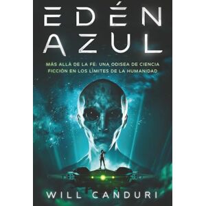 Canduri, Will Edén Azul: Más allá de la fe: Una odisea de ciencia ficción en los límites de la humanidad Canduri, Will Edén Azul: Más allá de la fe: Una odisea de ciencia ficción en los límites de la humanidad