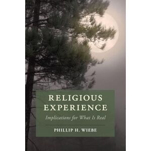 Wiebe, Phillip H. Religious Experience: Implications for What Is Real (Cambridge Studies in Religion, Philosophy, and Society) Wiebe, Phillip H. Religious Experience: Implications for What Is Real (Cambridge Studies in Religion, Philosophy, and Society)