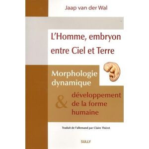 Van Der Wal, Jaap L'homme, embryon entre ciel et terre: Morphologie dynamique et développement de la forme humaine Van Der Wal, Jaap L'homme, embryon entre ciel et terre: Morphologie dynamique et développement de la forme humaine