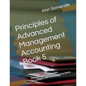 Somerville, Alan Principles of Advanced Management Accounting Book 5: Intermediate-Level Studies Accountancy and Finance Course Notes (Accountancy and Finance Student Course Notes) Somerville, Alan Principles of Advanced Management Accounting Book 5: Intermediate-Level Studies Accountancy and Finance Course Notes (Accountancy and Finance Student Course Notes)