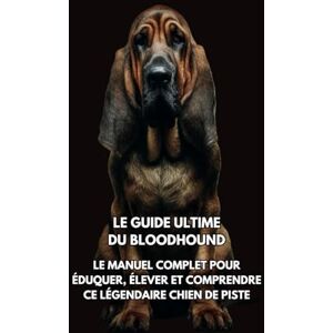 Books, Inkspire Le Guide Ultime du Bloodhound: Le Manuel Complet pour Éduquer, Élever et Comprendre Ce Légendaire Chien de Piste Books, Inkspire Le Guide Ultime du Bloodhound: Le Manuel Complet pour Éduquer, Élever et Comprendre Ce Légendaire Chien de Piste