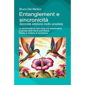 Del Medico, Bruno Entanglement e sincronicità. Seconda edizione molto ampliata: La sincronicità di Carl Jung e le sorprendenti proprietà della fisica quantistica. ... quantistica. Testi di Bruno Del Medico) Del Medico, Bruno Entanglement e sincronicità. Seconda edizione molto ampliata: La sincronicità di Carl Jung e le sorprendenti proprietà della fisica quantistica. ... quantistica. Testi di Bruno Del Medico)