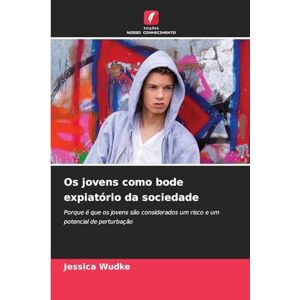 Wudke, Jessica Os jovens como bode expiatório da sociedade: Porque é que os jovens são considerados um risco e um potencial de perturbação Wudke, Jessica Os jovens como bode expiatório da sociedade: Porque é que os jovens são considerados um risco e um potencial de perturbação