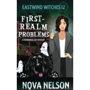 Nelson, Nova First-Realm Problems: A Paranormal Cozy Mystery: 12 (Eastwind Witches Cozy Mysteries) Nelson, Nova First-Realm Problems: A Paranormal Cozy Mystery: 12 (Eastwind Witches Cozy Mysteries)