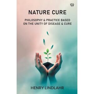Lindlahr, Henry Nature CurePhilosophy & Practice Based On The Unity Of Disease & Cure (Edition1) Lindlahr, Henry Nature CurePhilosophy & Practice Based On The Unity Of Disease & Cure (Edition1)