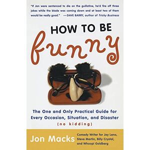 Macks, Jon How to Be Funny: The One and Only Practical Guide for Every Occasion, Situation, and Disaster (no kidding) Macks, Jon How to Be Funny: The One and Only Practical Guide for Every Occasion, Situation, and Disaster (no kidding)