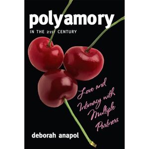 Anapol, Deborah Polyamory in the 21st Century: Love and Intimacy with Multiple Partners Anapol, Deborah Polyamory in the 21st Century: Love and Intimacy with Multiple Partners