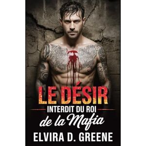 D. Greene, Elvira Le Désir Interdit du Roi de la Mafia: Une Romance Sombre de Rivaux à Amants et de Trahison: 3 (Serments de Sang & Chaînes Brisées) D. Greene, Elvira Le Désir Interdit du Roi de la Mafia: Une Romance Sombre de Rivaux à Amants et de Trahison: 3 (Serments de Sang & Chaînes Brisées)