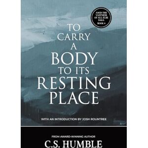 Humble, C S To Carry a Body to Its Resting Place Humble, C S To Carry a Body to Its Resting Place