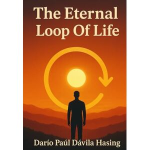 Dávila Hasing, Darío Paúl The Eternal Loop Of Life Dávila Hasing, Darío Paúl The Eternal Loop Of Life
