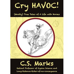 Marks, C S Cry HAVOC!: (Mostly) True Tales of a Life with Horses Marks, C S Cry HAVOC!: (Mostly) True Tales of a Life with Horses