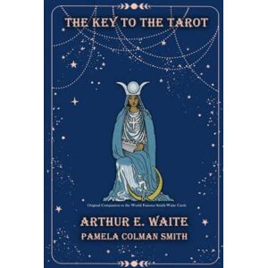 Waite, Athur Edward The Key to the Tarot: Being Fragments of a Secret Tradition under the Veil of Divination Waite, Athur Edward The Key to the Tarot: Being Fragments of a Secret Tradition under the Veil of Divination