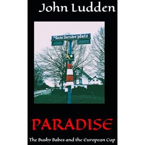Ludden, John PARADISE: The Busby Babes and the European Cup (Manchester United) Ludden, John PARADISE: The Busby Babes and the European Cup (Manchester United)