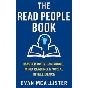 McAllister, Evan The Read People Book: Master Body Language, Mind Reading & Social Intelligence McAllister, Evan The Read People Book: Master Body Language, Mind Reading & Social Intelligence