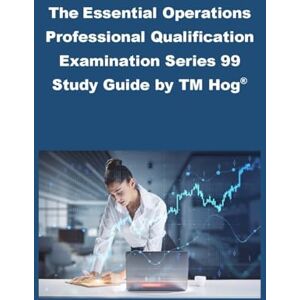 McCaulay, Philip Martin The Essential Operations Professional Qualification Examination Series 99 Study Guide by TM Hog® (Investment Exams) McCaulay, Philip Martin The Essential Operations Professional Qualification Examination Series 99 Study Guide by TM Hog® (Investment Exams)