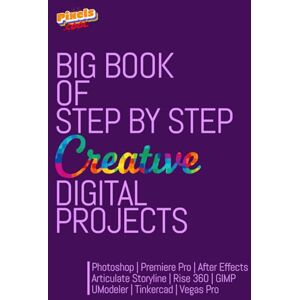 Egan, Mark Big Book of step by step Creative Digital Projects: Beginner-friendly projects to help learn Adobe Photoshop, After Effects, Premiere Pro, GIMP, Vegas ... Tinkercad, UModeler, RISE 360 and Storyline Egan, Mark Big Book of step by step Creative Digital Projects: Beginner-friendly projects to help learn Adobe Photoshop, After Effects, Premiere Pro, GIMP, Vegas ... Tinkercad, UModeler, RISE 360 and Storyline