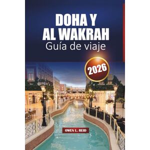 Reid, Owen L. Doha Y Al Wakrah Guía De Viaje 2026: Lugares de interés destacados, cultura local, playas e ideas de itinerarios para visitantes primerizos en Catar Reid, Owen L. Doha Y Al Wakrah Guía De Viaje 2026: Lugares de interés destacados, cultura local, playas e ideas de itinerarios para visitantes primerizos en Catar