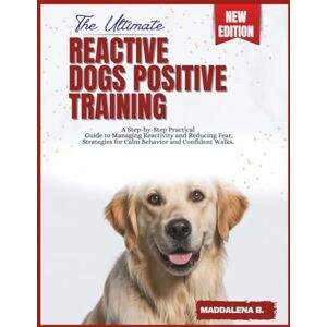 Bounanno, Maddalena ULTIMATE REACTIVE DOGS POSITIVE TRAINING: A Step-by-Step Practical Guide to Managing Reactivity and Reducing Fear, strategies for Calm and Confident Walks Bounanno, Maddalena ULTIMATE REACTIVE DOGS POSITIVE TRAINING: A Step-by-Step Practical Guide to Managing Reactivity and Reducing Fear, strategies for Calm and Confident Walks