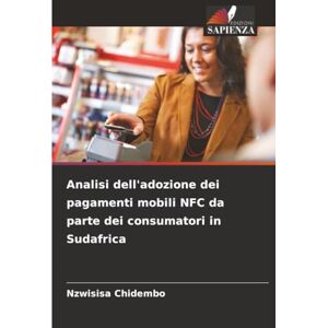 Chidembo, Nzwisisa Analisi dell'adozione dei pagamenti mobili NFC da parte dei consumatori in Sudafrica Chidembo, Nzwisisa Analisi dell'adozione dei pagamenti mobili NFC da parte dei consumatori in Sudafrica