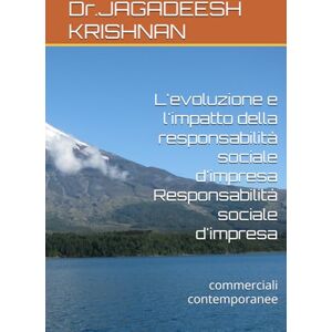 KRISHNAN, Dr.JAGADEESH L'evoluzione e l'impatto della responsabilità sociale d'impresa Responsabilità sociale d'impresa: commerciali contemporanee KRISHNAN, Dr.JAGADEESH L'evoluzione e l'impatto della responsabilità sociale d'impresa Responsabilità sociale d'impresa: commerciali contemporanee