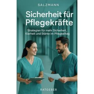 Salzmann, Philipp Sicherheit für Pflegekräfte: Strategien für mehr Sicherheit, Klarheit und Stärke im Pflegealltag (Sicher im Einsatz) Salzmann, Philipp Sicherheit für Pflegekräfte: Strategien für mehr Sicherheit, Klarheit und Stärke im Pflegealltag (Sicher im Einsatz)