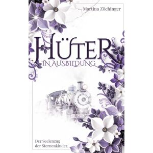 Zöchinger, Martina Hüter in Ausbildung Der Seelenzug der Sternenkinder Zöchinger, Martina Hüter in Ausbildung Der Seelenzug der Sternenkinder