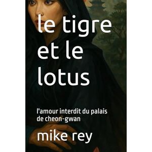rey, mike le tigre et le lotus: l'amour interdit du palais de cheon-gwan rey, mike le tigre et le lotus: l'amour interdit du palais de cheon-gwan