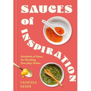 Seder, Vanessa Sauces of Inspiration: Hundreds of Ideas for Elevating Everyday Dishes Seder, Vanessa Sauces of Inspiration: Hundreds of Ideas for Elevating Everyday Dishes