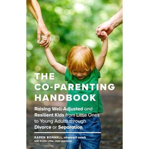 Bonnell, Karen The Co-Parenting Handbook: Raising Well-Adjusted and Resilient Kids from Little Ones to Young Adults through Divorce or Separation Bonnell, Karen The Co-Parenting Handbook: Raising Well-Adjusted and Resilient Kids from Little Ones to Young Adults through Divorce or Separation