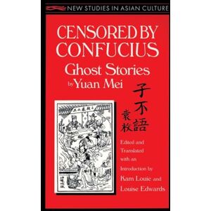 Mei, Yuan Censored by Confucius: Ghost Stories by Yuan Mei (New Studies in Asian Culture) Mei, Yuan Censored by Confucius: Ghost Stories by Yuan Mei (New Studies in Asian Culture)