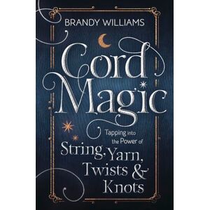 Brandy Williams Cord Magic: Tapping into the Power of String, Yarn, Twists and Knots Brandy Williams Cord Magic: Tapping into the Power of String, Yarn, Twists and Knots