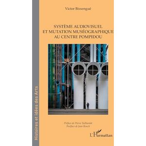 Bissengué, Victor Système audiovisuel et mutation muséographique au centre Pompidou (Histoires Et Idées Des Arts) Bissengué, Victor Système audiovisuel et mutation muséographique au centre Pompidou (Histoires Et Idées Des Arts)
