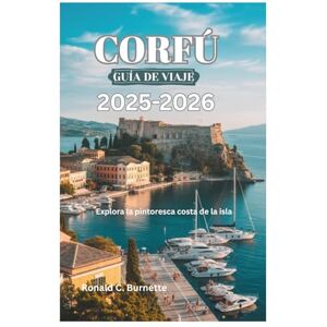 Burnette, Ronald C. CORFÚ GUÍA DE VIAJE 2025-2026: Explora la pintoresca costa de la isla Burnette, Ronald C. CORFÚ GUÍA DE VIAJE 2025-2026: Explora la pintoresca costa de la isla