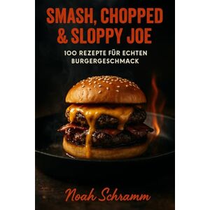 Schramm, Noah Smash, Chopped & Sloppy Joe 100 Rezepte für echten Burgergeschmack: Saftige Smashburger, würzige Chopped-Style-Kreationen und amerikanische ... Burger-Guide für Grill, Pfanne und Plancha Schramm, Noah Smash, Chopped & Sloppy Joe 100 Rezepte für echten Burgergeschmack: Saftige Smashburger, würzige Chopped-Style-Kreationen und amerikanische ... Burger-Guide für Grill, Pfanne und Plancha