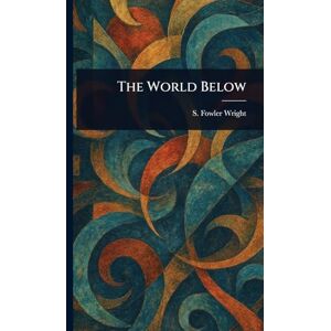 Wright, S Fowler (Sydney Fowler) The World Below Wright, S Fowler (Sydney Fowler) The World Below