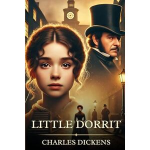 Dickens, Charles Little Dorrit: Timeless Edition Featuring Authentic Illustrations Dickens, Charles Little Dorrit: Timeless Edition Featuring Authentic Illustrations