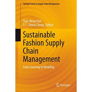 Sustainable Fashion Supply Chain Management: From Sourcing to Retailing: 1 (Springer Series in Supply Chain Management, 1) Sustainable Fashion Supply Chain Management: From Sourcing to Retailing: 1 (Springer Series in Supply Chain Management, 1)